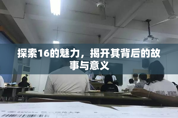 探索16的魅力，揭开其背后的故事与意义