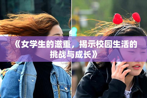 《女学生的滋重，揭示校园生活的挑战与成长》
