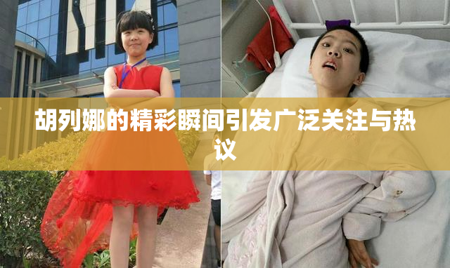 胡列娜的精彩瞬间引发广泛关注与热议