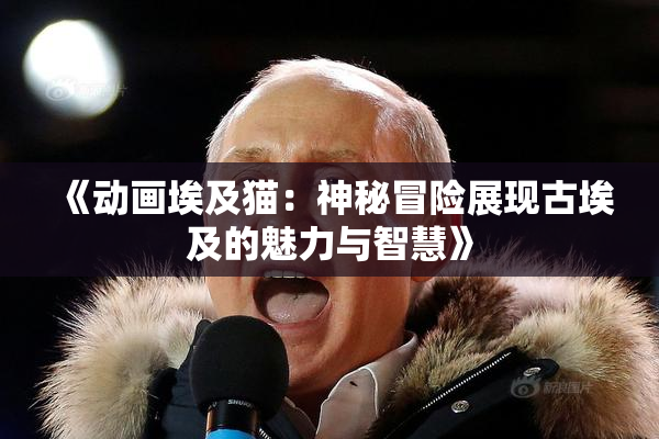 《动画埃及猫：神秘冒险展现古埃及的魅力与智慧》