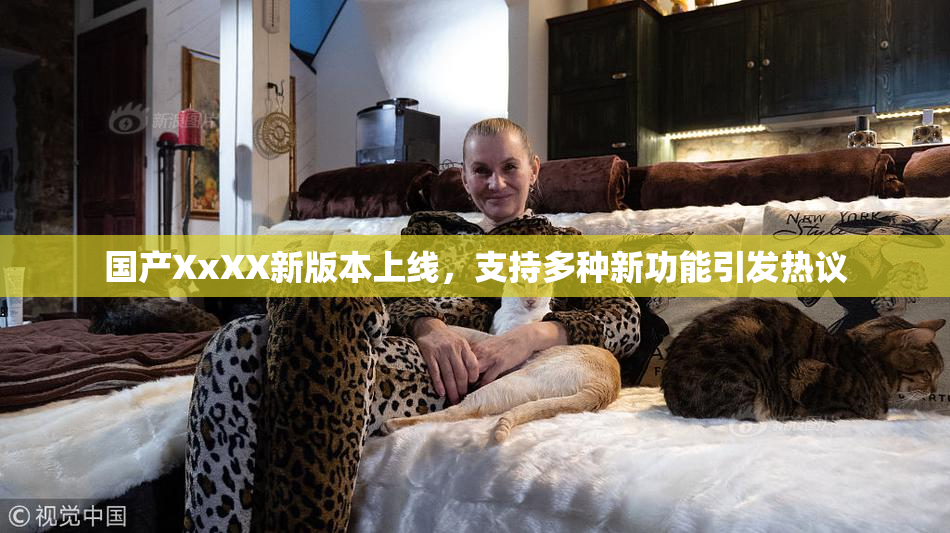 国产XxXX新版本上线，支持多种新功能引发热议