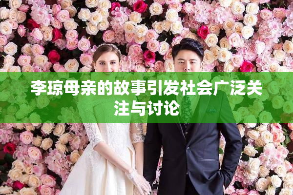 李琼母亲的故事引发社会广泛关注与讨论