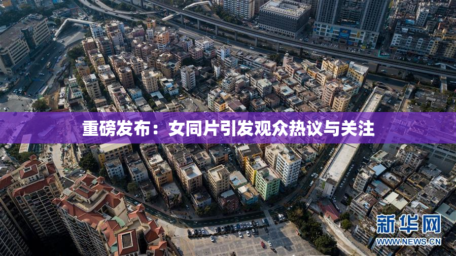 重磅发布：女同片引发观众热议与关注