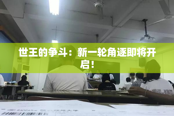 世王的争斗：新一轮角逐即将开启！