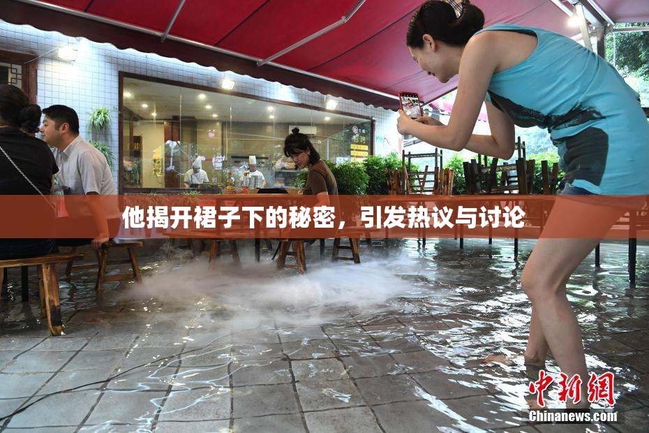他揭开裙子下的秘密，引发热议与讨论