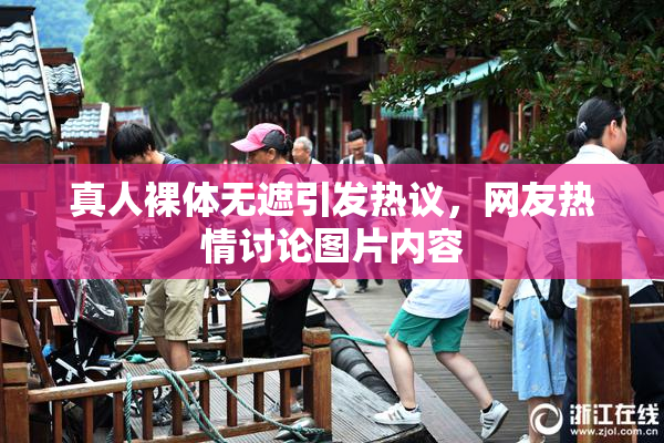 真人裸体无遮引发热议，网友热情讨论图片内容