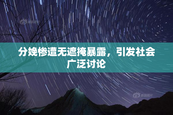 分娩惨遭无遮掩暴露，引发社会广泛讨论