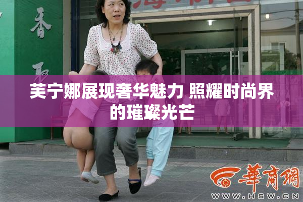芙宁娜展现奢华魅力 照耀时尚界的璀璨光芒