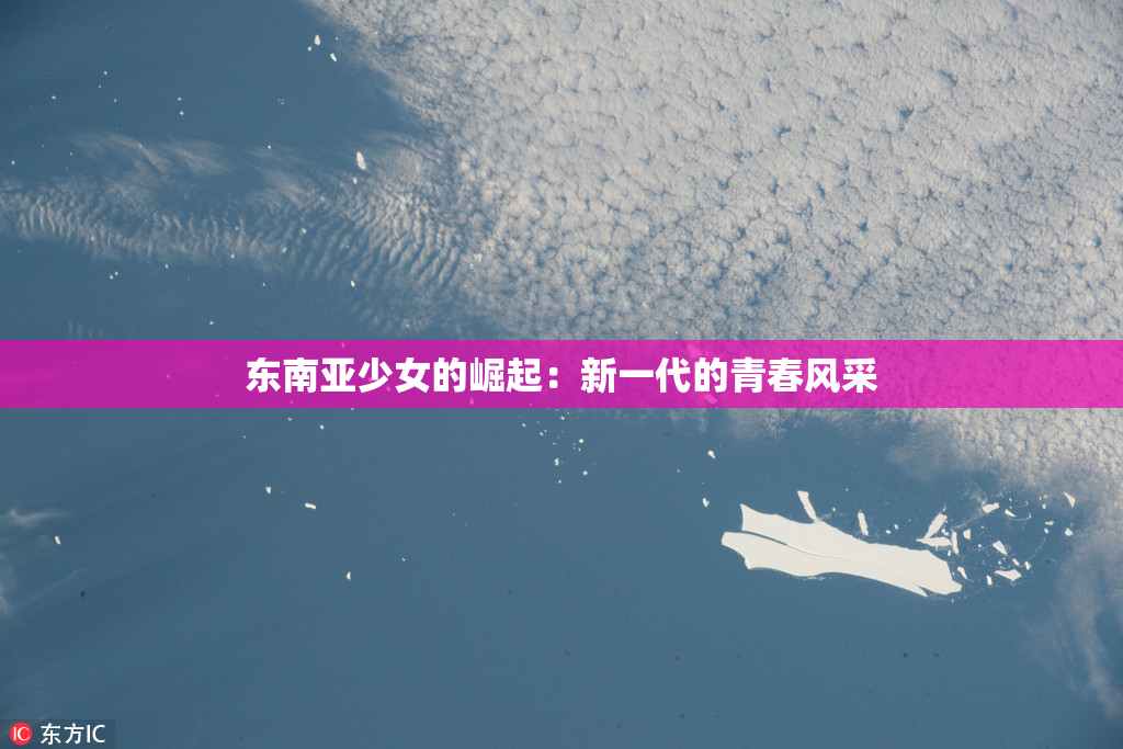 东南亚少女的崛起：新一代的青春风采
