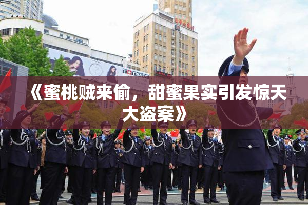 《蜜桃贼来偷，甜蜜果实引发惊天大盗案》