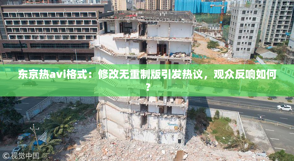 东京热avi格式：修改无重制版引发热议，观众反响如何？
