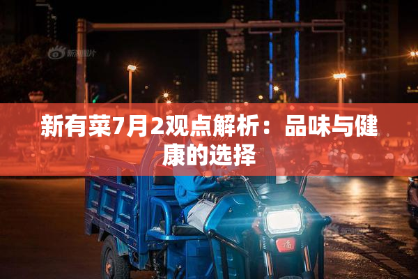 新有菜7月2观点解析：品味与健康的选择