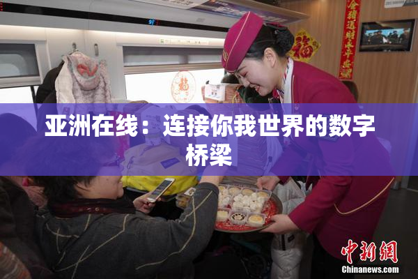 亚洲在线：连接你我世界的数字桥梁