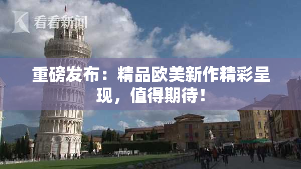 重磅发布：精品欧美新作精彩呈现，值得期待！
