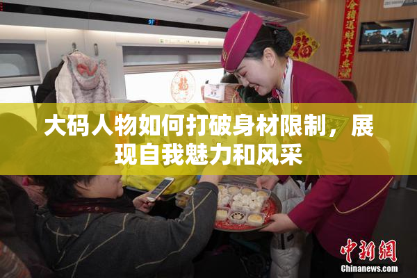 大码人物如何打破身材限制，展现自我魅力和风采