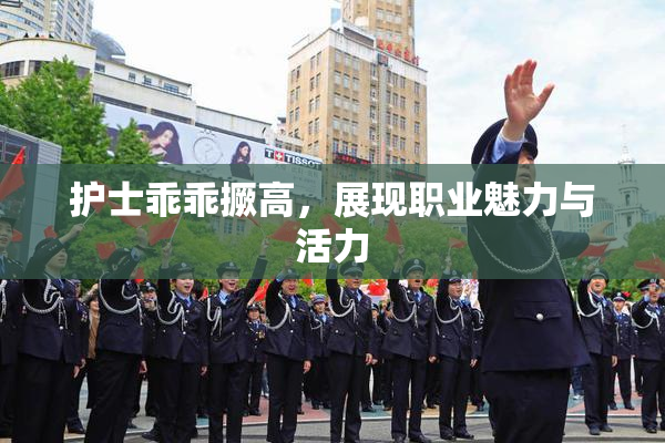 护士乖乖撅高，展现职业魅力与活力
