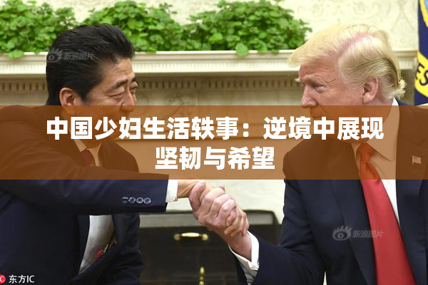 中国少妇生活轶事：逆境中展现坚韧与希望