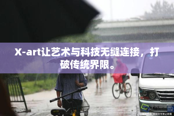 X-art让艺术与科技无缝连接，打破传统界限。