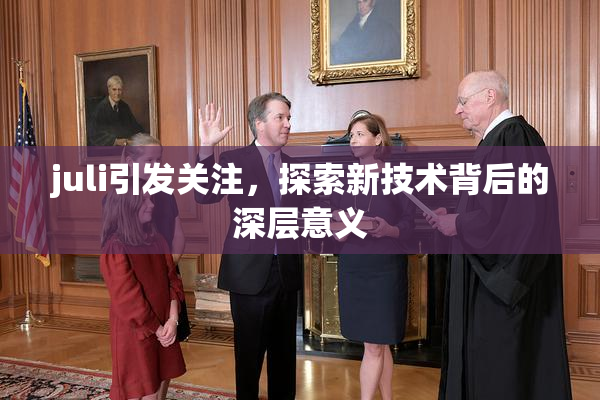 juli引发关注，探索新技术背后的深层意义
