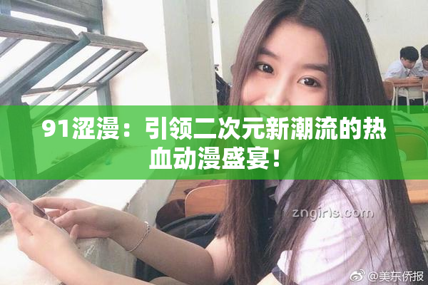 91涩漫：引领二次元新潮流的热血动漫盛宴！