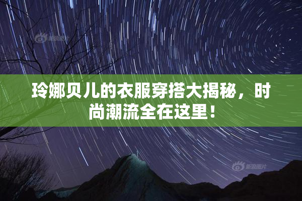 玲娜贝儿的衣服穿搭大揭秘，时尚潮流全在这里！