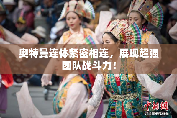 奥特曼连体紧密相连，展现超强团队战斗力！