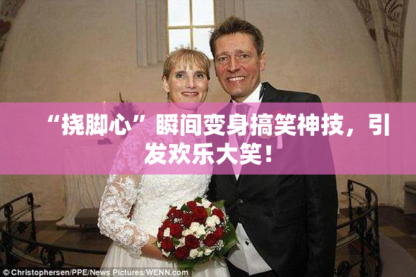 “挠脚心”瞬间变身搞笑神技，引发欢乐大笑！