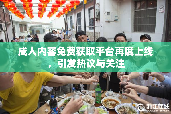 成人内容免费获取平台再度上线，引发热议与关注