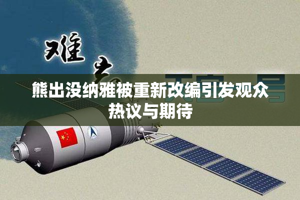 熊出没纳雅被重新改编引发观众热议与期待