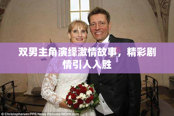双男主角演绎激情故事，精彩剧情引人入胜