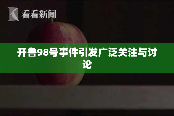 开鲁98号事件引发广泛关注与讨论