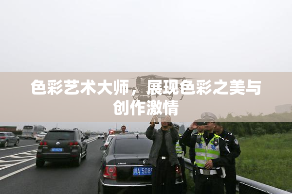 色彩艺术大师，展现色彩之美与创作激情