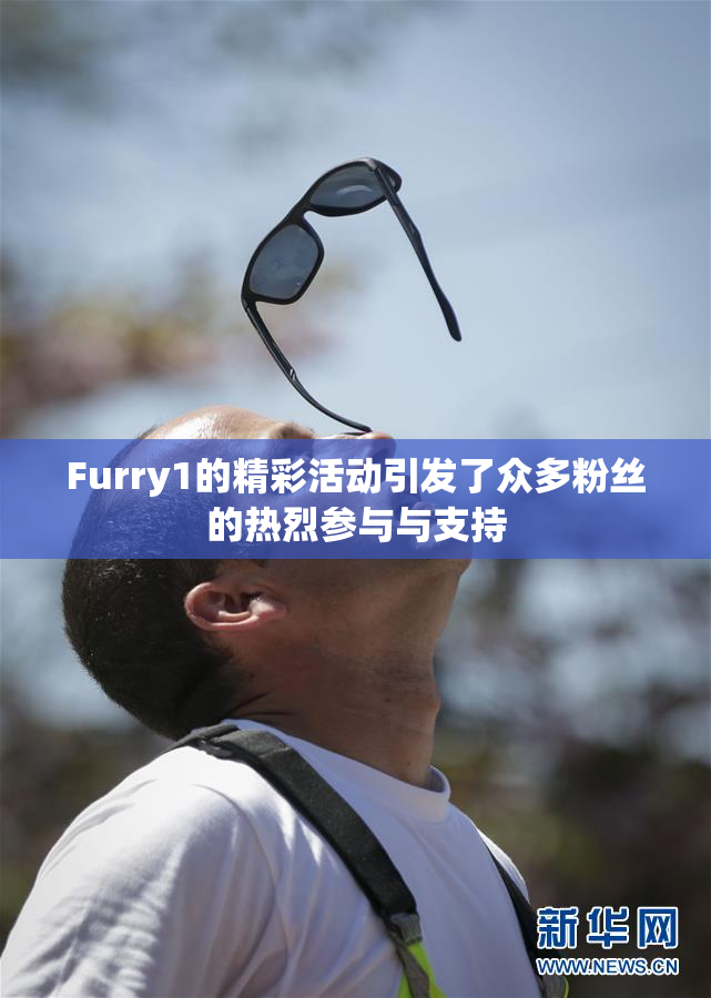 Furry1的精彩活动引发了众多粉丝的热烈参与与支持