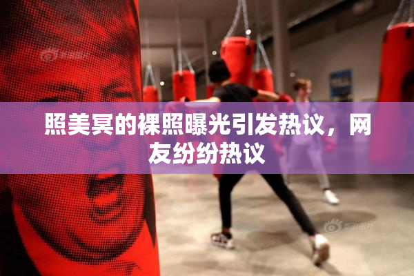 照美冥的裸照曝光引发热议，网友纷纷热议