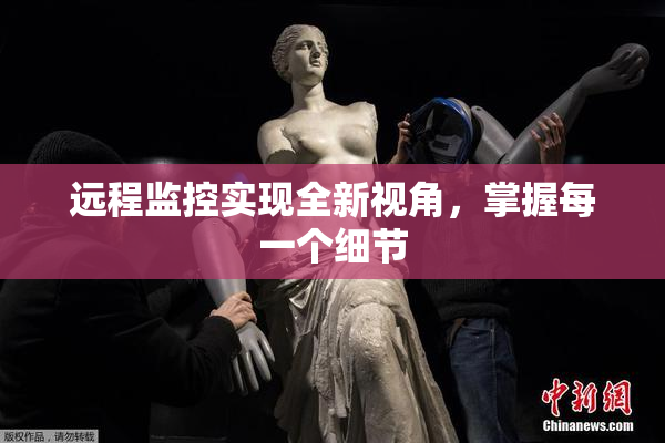 远程监控实现全新视角，掌握每一个细节