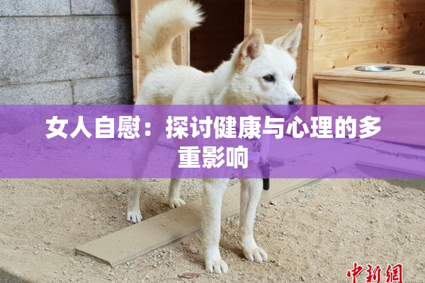 女人自慰：探讨健康与心理的多重影响