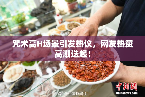 咒术高H场景引发热议，网友热赞高潮迭起！