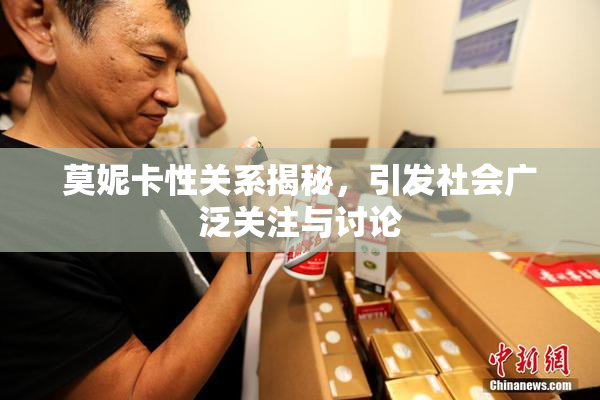 莫妮卡性关系揭秘，引发社会广泛关注与讨论