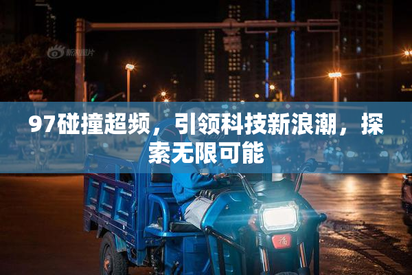 97碰撞超频，引领科技新浪潮，探索无限可能