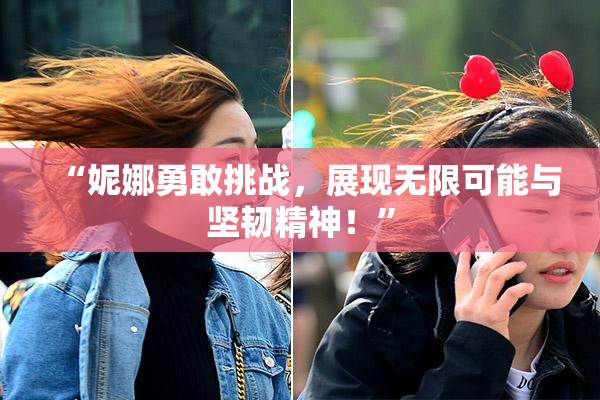 “妮娜勇敢挑战，展现无限可能与坚韧精神！”