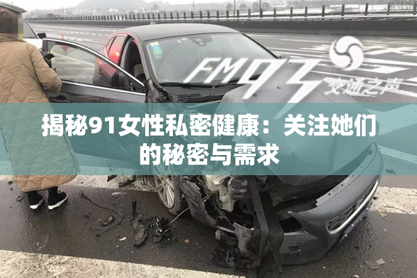 揭秘91女性私密健康：关注她们的秘密与需求