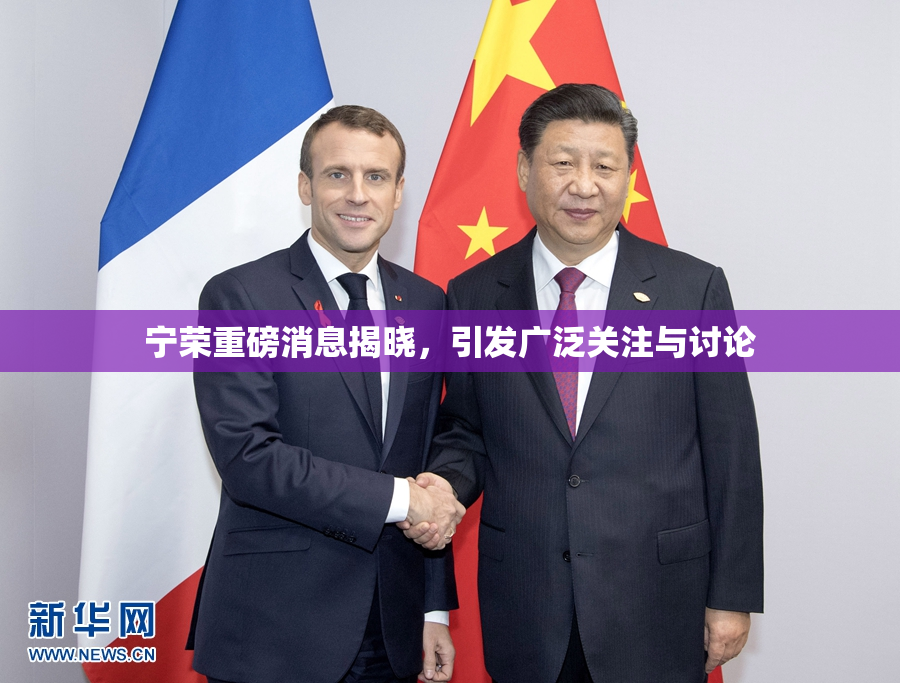 宁荣重磅消息揭晓，引发广泛关注与讨论