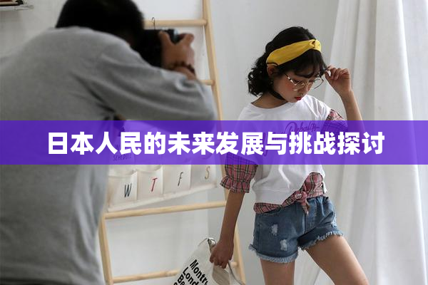 日本人民的未来发展与挑战探讨