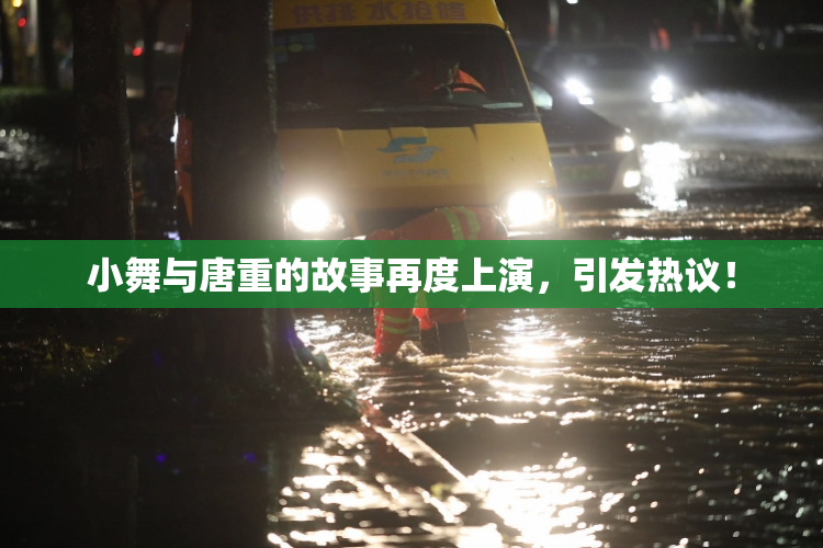 小舞与唐重的故事再度上演，引发热议！