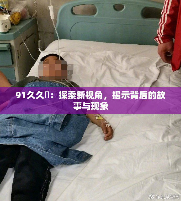 91久久擼：探索新视角，揭示背后的故事与现象