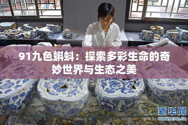 91九色蝌蚪：探索多彩生命的奇妙世界与生态之美
