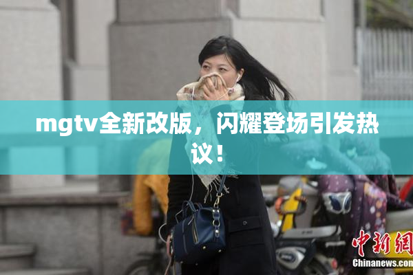 mgtv全新改版，闪耀登场引发热议！