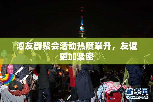 泡友群聚会活动热度攀升，友谊更加紧密