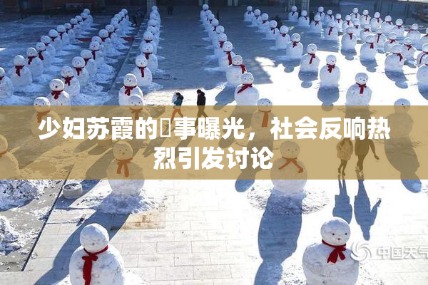 少妇苏霞的婬事曝光，社会反响热烈引发讨论