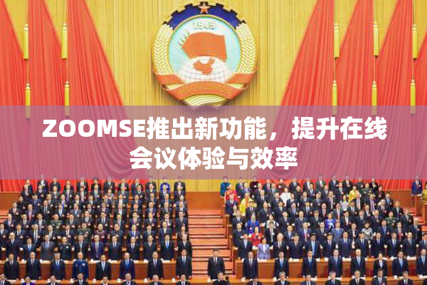 ZOOMSE推出新功能，提升在线会议体验与效率